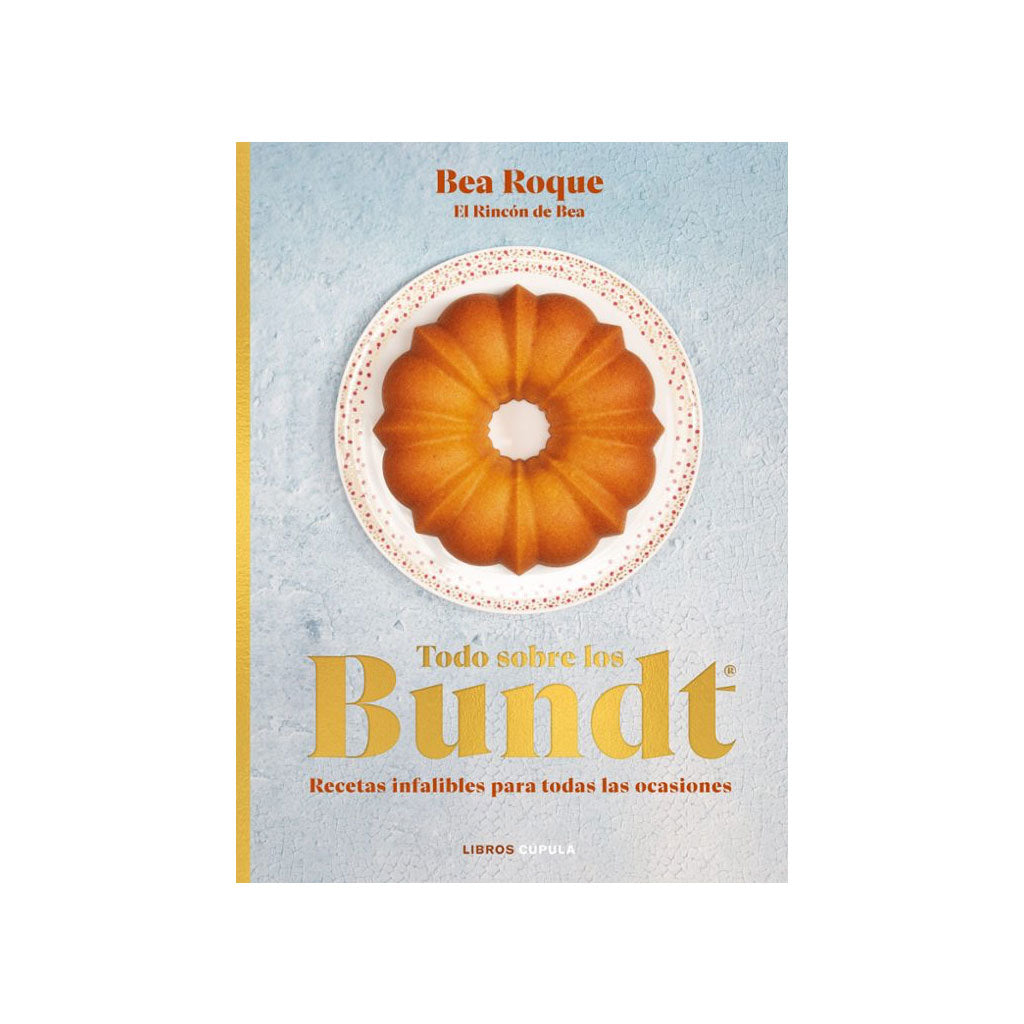 Libro "Todo sobre los Bundt®, Recetas infalibles para todas las ocasiones" de Bea Roque-LIB9788448039707